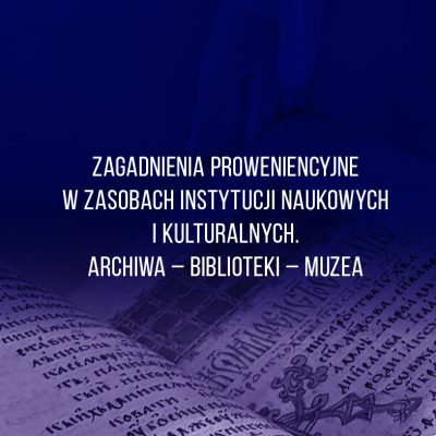 Konferencja <i>Zagadnienia proweniencyjne w&nbsp;zasobach instytucji naukowych i&nbsp;kulturalnych. Archiwa – Biblioteki – Muzea</i>